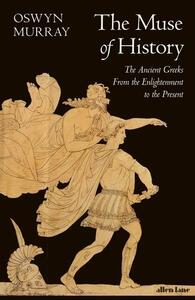 The Muse of History : The Ancient Greeks from the Enlightenment to the Present /anglais