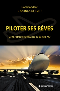 PILOTER SES REVES - DE LA PATROUILLE DE FRANCE AU BOEING 747