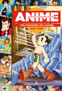 GUIDE DE L'ANIMATION JAPONAISE - LES PIONNIERS DE L ANIME 1958-1969