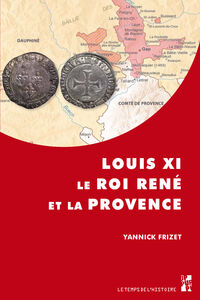 Louis XI le roi René et la Provence
