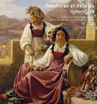 Peintures et dessins 1500-1900. Collection des arts plastiques du Musée d'art et d'histoire de Neuch