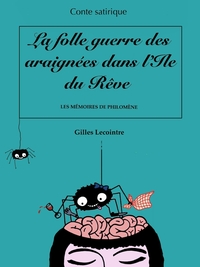 LA FOLLE GUERRE DES ARAIGNEES DANS L'ILE DU REVE - LES MEMOIRES DE PHILOMENE. CONTE SATIRIQUE ILLUST