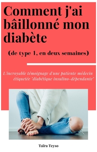 COMMENT J'AI BAILLONNE MON DIABETE - DE TYPE 1, EN DEUX SEMAINES