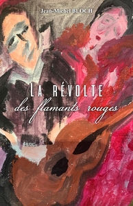 LA REVOLTE DES FLAMANTS ROUGES - LA LIBERTE EST AFFAIRE D'IMAGINATION ET DE COURAGE