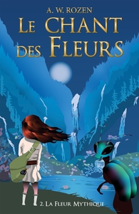 LE CHANT DES FLEURS - TOME 2 - LA FLEUR MYTHIQUE