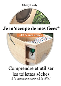 JE M'OCCUPE DE MES FECES... ET DE MES URINES - COMPRENDRE ET UTILISER LES TOILETTES SECHES A LA CAMP