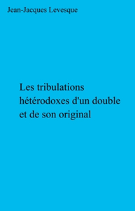 LES TRIBULATIONS HETERODOXES D'UN DOUBLE ET DE SON ORIGINAL