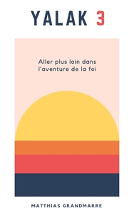 YALAK 3 - ALLER PLUS LOIN DANS L'AVENTURE DE LA FOI