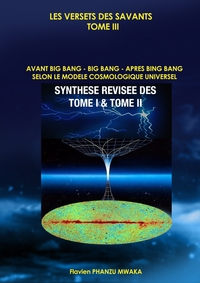 AVANT BIG BANG - APRES BIG BANG SELON LE MODELE COSMOLOGIQUE UNIVERSEL - LES VERSETS DES SAVANTS - T