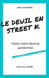 LE DEUIL EN STREET K - FAITES VOTRE DEUIL ET PARDONNEZ