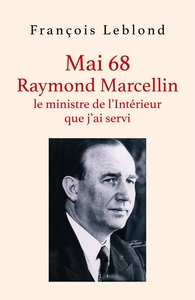 MAI 68, RAYMOND MARCELLIN, LE MINISTRE DE L'INTERIEUR QUE J'AI SERVI