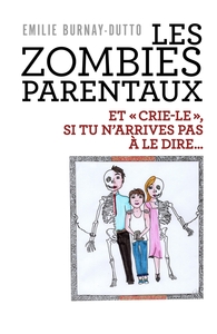 LES ZOMBIES PARENTAUX - ET  CRIE-LE  , SI TU N'ARRIVES PAS A LE DIRE...