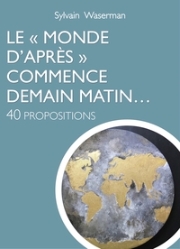 LE "MONDE D'APRES" COMMENCE DEMAIN MATIN... - 40 PROPOSITIONS