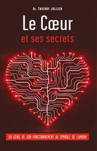 LE COEUR ET SES SECRETS - DU GENIE DE SON FONCTIONNEMENT A L'IMPACT DES SENTIMENT