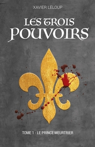 LES TROIS POUVOIRS - TOME 1 - LE PRINCE MEURTRIER