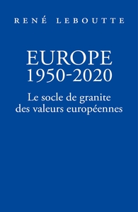 EUROPE 1950-2020 - LE SOCLE DE GRANITE DES VALEURS EUROPEENNES