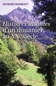 HISTOIRES INSOLITES D'UN DOUANIER AU XXEME SIECLE