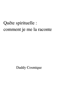 QUETE SPIRITUELLE : COMMENT JE ME LA RACONTE