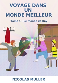 VOYAGE DANS UN MONDE MEILLEUR - TOME 1 : LE MONDE DE KAY