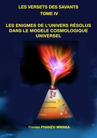 LES ENIGMES DE L'UNIVERS RESOLUES DANS LE MODELE COSMOLOGIQUE UNIVERSEL - LES VERSETS DES SAVANTS -