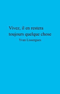 Vivez, il en restera toujours quelque chose