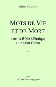 MOTS DE VIE ET DE MORT DANS LA BIBLE HEBRAIQUE ET LE SAINT CORAN - LES TROIS COEURS VOYAGEURS