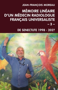 MEMOIRE LINEAIRE D'UN MEDECIN RADIOLOGUE FRANCAIS UNIVERSALISTE - VOLUME 3 - DE SENECTUTE 1998 - 202