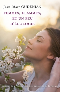 FEMMES, FLAMMES, ET UN PEU D'ECOLOGIE - GENRE DE PROSE AUTOUR DE L'AMOUR ET DE LA NATURE