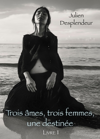 TROIS AMES, TROIS FEMMES, UNE DESTINEE - LIVRE 1