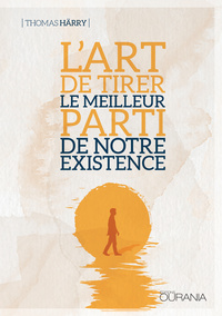L'art de tirer le meilleur parti de notre existence