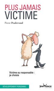 PLUS JAMAIS VICTIME - VICTIME OU RESPONSABLE : JE CHOISIS