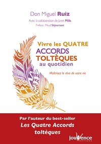 VIVRE LES QUATRE ACCORDS TOLTEQUES AU QUOTIDIEN - LES METHODES PRATIQUES POUR MAITRISER LE REVE DE V