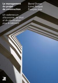 MANAGEMENT DU PROJET DE CONSTRUCTION - UN VADEMECUM D'ECONOMIE, DE DROIT ET DE PLANIFICATION POUR LE