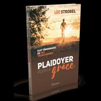 PLAIDOYER POUR LA GRACE : HUIT TEMOIGNAGES DE VIES TRANSFORMEES