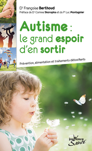 AUTISME, LE GRAND ESPOIR D'EN SORTIR - PREVENTION, ALIMENTATION ET TRAITEMENTS DETOXIFIANTS