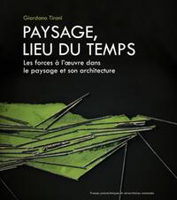 PAYSAGE, LIEU DU TEMPS - LES FORCES A L'OEUVRE DANS LE PAYSAGE ET SON ARCHITECTURE.