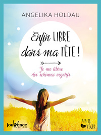 ENFIN LIBRE DANS MA TETE ! - JE ME LIBERE DES SCHEMAS NEGATIFS