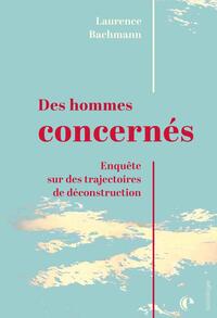 DES HOMMES CONCERNES - ENQUETE SUR DES TRAJECTOIRES DE DECONSTRUCTION