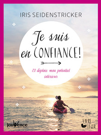 JE SUIS EN CONFIANCE ! - ET DEPLOIE MON POTENTIEL INTERIEUR