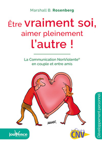 ETRE VRAIMENT SOI, AIMER PLEINEMENT L'AUTRE ! - LA COMMUNICATION NON VIOLENTE EN COUPLE ET ENTRE AMI