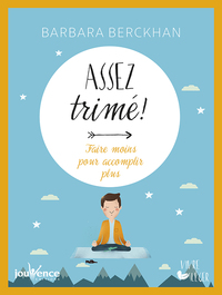 ASSEZ TRIME ! - FAIRE MOINS POUR ACCOMPLIR PLUS