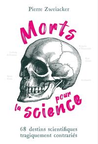 MORTS POUR LA SCIENCE - 68 DESTINS SCIENTIFIQUES TRAGIQUEMENT CONTRARIES