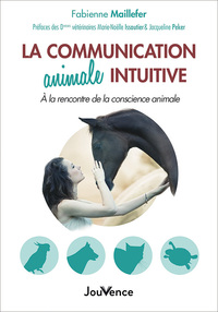 LA COMMUNICATION ANIMALE INTUITIVE - A LA RENCONTRE DE LA CONSCIENCE ANIMALE