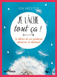 JE LACHE TOUT CA ! - SE LIBERER DE SES FARDEAUX INTERIEURS ET MATERIELS