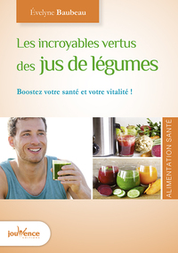 LES INCROYABLES VERTUS DES JUS DE LEGUMES - BOOSTEZ VOTRE VITALITE !