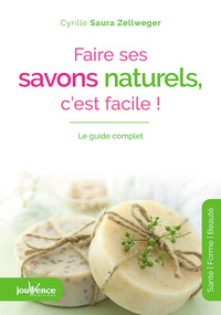 FAIRE SES SAVONS NATURELS, C'EST FACILE ! - LE GUIDE COMPLET