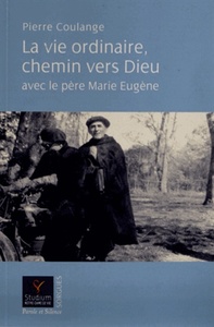 La vie ordinaire chemin vers dieu avec le pere marie eugene