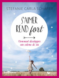 S'AIMER REND FORT - COMMENT DEVELOPPER SON ESTIME DE SOI