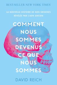 COMMENT NOUS SOMMES DEVENUS CE QUE NOUS SOMMES - LA NOUVELLE HISTOIRE DE NOS ORIGINES REVELEE PAR L'