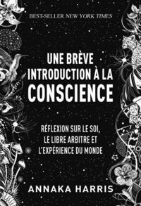 UNE BREVE INTRODUCTION A LA CONSCIENCE - REFLEXION SUR LE SOI, LE LIBRE-ARBITRE ET L'EXPERIENCE DU M